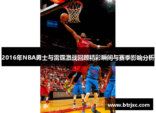 2016年NBA勇士与雷霆激战回顾精彩瞬间与赛季影响分析